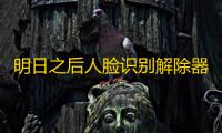 明日之后人脸识别解除器下载